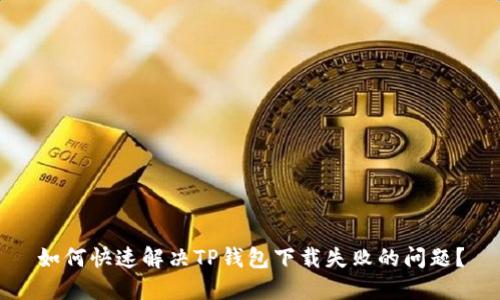 如何快速解决TP钱包下载失败的问题？