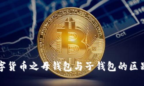 深入探讨数字货币之母钱包与子钱包的区别与使用技巧